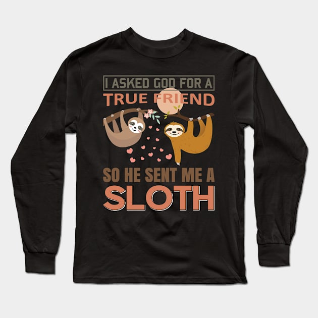 I asked God for true Friend, so he sent me a Sloth Long Sleeve T-Shirt by Mande Art